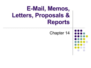 E-Mail, Memos, Letters, Proposals & Reports Chapter 14 