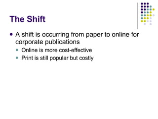 The Shift  A shift is occurring from paper to online for corporate publications Online is more cost-effective Print is still popular but costly 