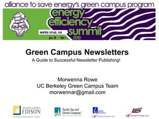 Green Campus Newsletters
 A Guide to Successful Newsletter Publishing!



          Morwenna Rowe
   UC Berkeley Green Campus Team
       morwennar@gmail.com
 