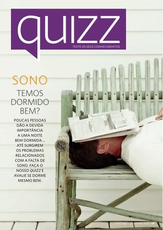 TESTE OS SEUS CONHECIMENTOS

SONO
TEMOS
DORMIDO
BEM?
POUCAS PESSOAS
DÃO A DEVIDA
IMPORTÂNCIA
A UMA NOITE
BEM DORMIDA...
ATÉ SURGIREM
OS PROBLEMAS
RELACIONADOS
COM A FALTA DE
SONO. FAÇA O
NOSSO QUIZZ E
AVALIE SE DORME
MESMO BEM.

OUTONO / INVERNO 2013 19

 