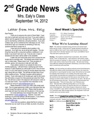 nd
2 Grade News
                    Mrs. Ealy’s Class
                   September 14, 2012
     Letter from Mrs. Ealy                                                            Next Week’s Specials
Dear Parents,                                                              Monday –            P.E. (Wear Sneakers)
           Thank you to everyone who came to Parent Night. It was          Tuesday –           Art and Computers
very nice to meet each and every one of you! If you were unable to         Wednesday –         Music and P.E. (Wear Sneakers)
attend I sent the agenda from the night home. There were also sign-        Thursday –          Library and Music
                                                                           Friday –            Wellness
ups for volunteering, conferences, and party donations. If you were
unable to sign up for a conference time I will assign you one. If you
would like to sign up to volunteer for something or have any                    What We’re Learning About!
questions feel free to contact me                                         Math – This week we reviewed money and time and started math
           I have had a lot of questions about supplies in the             boxes and our scrolls. At the end of 2nd grade everyone should be at
classroom. As of right now, we are all set with supplies. The only         least to 1,000 on their scroll! Since school started we have learned
thing that may be left is a document portfolio or additional ½ inch        how to play Top-It, Number Squeeze, Coin Top-It, and Addition Top-It.
binder, if you haven’t sent one in yet. If we are ever in need of          They have done a great job so far!
donations for the class it will be written in the newsletter.
                                                                           Reading – The students reviewed how to pick books. We used the
           A letter was sent home today about how to access the new
                                                                           words “I Pick” to help with this. I pick stands for I will choose a book,
student site for everyday math. The students were shown how to             what the purpose of reading it is, does it interest me, do I comprehend
use it in class today. Please check it out! There are plenty of            what I read, and do I know most of the words. We were also having
activities, games, and resources to help with math skills.                 some difficulty reading during Reader’s Workshop, so we had to review
           I have added a section to our website for links to our          what it should look and sound like.
monthly reading log. I will send home a reading log each month,
however if it gets misplaced you will be able to print a new one from      Writing – Our first writing unit will be centered around Small Moments.
home  If your child reads for at least 20 minutes please have them        Although the children wrote Small Moments last year, the criteria for
sign it along with your initials. This will help me keep track of your     writing them in second grade has been raised. We started out last week
                                                                           by studying small moments in our reading. Since then we've read
child’s reading at home. The Book It program will be starting in
                                                                           several books and identified the components of a Small Moment story.
October. If your child reads for 20 minutes each night for the month,      We started out this way because the best way to raise the bar in our
they will receive a coupon for a free personal pan pizza from Pizza        writing is to look to other authors as mentors for our work. We will use
Hut. We will have a chart in the classroom with everyone’s name on         the full writing process this year. So far we've only learned about the
it to track each month. If you would like more information on the          beginnings steps: "Think of a Story Idea," and "Rehearse your
program you can go to www.bookitprogram.com                               Story." We have been collecting writing ideas in our tiny topic
           Please remember to check your child’s OWL binder each           notepads. We've also chosen our favorite idea from our notepads to
night. This is a great opportunity to talk to your child about their day   start rehearsing aloud. We're been trying to rehearse our stories
and go through their planner with them. Please initial the planner         using a 'storyteller's voice' (which really means that we're trying to tell
                                                                           it in a dramatic way). With enough practice, the storyteller's voice will
every night and return the binder with the planner in it the next day.
                                                                           transfer over to our written words.
           Our email addresses have changed this week. My new
email address is kristin.ealy@hvs.org. However, if you send
                                                                           Health – This week we started our unit on feelings and emotions. The
anything to my old email address I will still receive it. If you need to                     Upcoming Events and Dates to Remember
                                                                           students learned about the four main emotions: happy, upset,
contact Mrs. Gerken about writing her email address is
                                                                           surprised, and calm. Students also learned that we can feel mixed
jodi.gerken@hvs.org.
                                                                           Sept. 17 in different situations. Day Pick-Up
                                                                           emotions                      Market
            If you have any questions, please feel free to contact me.
Remember you can reach me by our folder, by email, or by phone.                                          Decorated Writing Folders Due!
                                                                           Sept. 25                      Dining for Dollars at Applebees
         Sincerely,                                                        Sept. 28                      Fun Run
         Mrs. Ealy                                                         Oct. 2                        Picture Day 
    •    Donations: We are in need of paper towel rolls. Thank
         You!
 