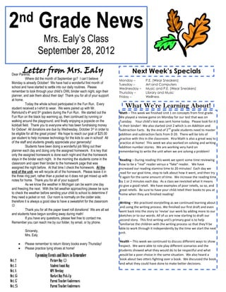 2 nd                    Grade News
                      Mrs. Ealy’s Class
                     September 28, 2012
          Letter from Mrs. Ealy
 Dear Parents,
                                                                                         Next Week’s Specials
             Where did the month of September go? I can’t believe               Monday –          P.E. (Wear Sneakers)
 Monday is already October! We have had a wonderful first month of              Tuesday –         Art and Computers
 school and have started to settle into our daily routines. Please              Wednesday –       Music and P.E. (Wear Sneakers)
 remember to look through your child’s OWL binder each night, sign their        Thursday –        Library and Music
 planner, and ask them about their day! Thank you for all of your support       Friday –          Wellness
 at home.
             Today the whole school participated in the Fun Run. Every
 student received a t-shirt to wear. We were paired up with Mr.
                                                                                    What We’re Learning About!
 Rehnlund’s 4th and 5th graders during the Fun Run. We started out the          Math – This week we finished Unit 1 on concepts from first grade.
 Fun Run on the black top warming up, then continued by running or              We played a review game on Monday for our test that was on
 walking around the playground, and finally enjoying a popsicle on the          Tuesday. Your child’s test was sent home today. Please look for it
 kickball field. Thank you to everyone who has been fundraising money           in their binder! We also started Unit 2 which is on Addition and
 for Oxbow! All donations are due by Wednesday, October 3rd in order to         Subtraction Facts. By the end of 2nd grade students need to master
 be eligible for all the great prizes! We hope to reach our goal of $25.00      addition and subtraction facts from 0-20. There will be lots of
 per student to help increase technology for the kids to use in school! All     practice with this in the classroom. Xtra Math is also a great way to
 of the staff and students greatly appreciate your generosity!                  practice at home! This week we also worked on solving and writing
             Students have been doing a wonderful job filling out their         addition number stories. We are working very hard on
 planner each day and doing only the assigned homework. It is key that          remembering to write the unit when we are solving a problem!
 only the assigned homework is done each night and that the homework
 stays in the binder each night. In the morning the students come in the        Reading – During reading this week we spent some time reviewing
 classroom and open their binder to the homework page that was                  how to be a “real” reader versus a “fake” reader. We have
 assigned the night before. At that time I check the homework. At the           increased our reading stamina time to 20 minutes! Each day we
 end of the unit, we will recycle all of the homework. Please leave it in       read for our goal time, stop to talk about how it went, and then try
 the three ring part, rather than a pocket so it does not get mixed up with     it again for the same amount of time. We increase the reading time
 notes for home. Thank you for all of your support!                             by 1 or 2 minutes each day. As a class we revisited what it means
             As we know the weather in Michigan can be warm one day             to give a good retell. We have examples of poor retells, so so, and
 and freezing the next. With the fall weather approaching please be sure        great retells. Be sure to have your child retell their books to you at
 to check the weather before sending your child to school to determine if       home when they are finished reading!
 they need a jacket or not. Our room is normally on the colder side;
 therefore it is always a good idea to have a sweatshirt for the classroom      Writing – We practiced storytelling as we continued learning about
                                                                               and using the writing process. We finished our first draft and even
             Thank you for all the paper towel roll donations! We are all set   went back into the story to 'revise' our work by adding more to our
 and students have begun scrolling away during math!                            sketches or to our words. All of us are now starting to draft our
             If you have any questions, please feel free to contact me.         second story. This first writing unit's primary goal is to help
 Remember you can reach me by our folder, by email, or by phone.                familiarize the children with the writing process so that they'll be
                                                                                able to work through it independently by the time we start the next
           Sincerely,                                                           unit.
           Mrs. Ealy
                                                                                Health – This week we continued to discuss different ways to show
           Please remember to return library books every Thursday!
                                                                                respect. We were able to role play different scenarios and the
           Please practice tying shoes at home!
                                                                                students showed what they would do to be respectful and what
                   Upcoming Events and Dates to Remember                        would be a poor choice in the same situation. We also heard a
                                                                                book about two otters fighting over a book. We discussed the book
Oct. 2                         Picture Day 
                                                                                and what they could have done to make better decisions.
Oct. 3                         Student Count Day
Oct. 8                         OPC Meeting
Oct. 15                        Market Day Pick-Up
Oct. 17                        Parent Teacher Conferences
Oct. 25                        Parent Teacher Conferences
 