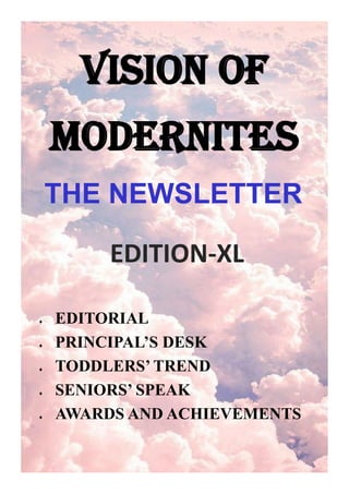 Vision Of
Modernites
THE NEWSLETTER
EDITION-XL
 EDITORIAL
 PRINCIPAL’S DESK
 TODDLERS’ TREND
 SENIORS’ SPEAK
 AWARDS AND ACHIEVEMENTS
 
