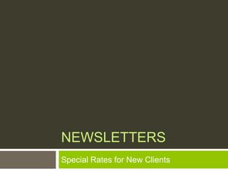 NEWSLETTERS
Special Rates for New Clients
 