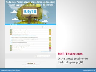 Mail-Tester.com 
O site já está totalmente 
traduzido para pt_BR 
Newsletters no WordPress @RafaelFunchal 
 