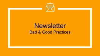 Newsletter
Bad & Good Practices
 