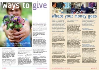 Ways to give
                                                                                                                      Where your money goes
                                                                                                                      BRACE is a “fundraising”               How research grants                      Two projects in the latest
                                                                                                                      charity but it is also, of             are approved                             round of funding have
                                                                            Remember us in your will                  course, a “fund-spending”                                                       already been announced
                                                                                                                      charity. While you have                The ultimate beneficiaries of our        in the press by the
                                                                            BRACE received over half a million
                                                                                                                                                             work are people anywhere in the
                                                                            pounds last year in legacies. This        been helping us build up               world who might one day develop
                                                                                                                                                                                                      universities concerned:
                                                                            represents a large number of              our funds, the charity’s               dementia. To achieve this, we
                                                                            supporters who, having covered the                                                                                        Bath University
                                                                            needs of their families, left a gift to
                                                                                                                      Trustees have been making              support research in universities
                                                                                                                                                             in the West Country and Cardiff.         – Professor David Brown
                                                                            support dementia research.                sure that they are spent
                                                                                                                                                             Focussing on this region is a sensible
                                                                                                                      where they are needed.                 strategy for a charity of our size,    Led by Professor David Brown, the
                                                                            We can supply a short guide to                                                                                          scientists at the University of Bath
                                                                                                                                                             and we have helped create a
                                                                            making or modifying your will.                                                                                          will study a protein called alpha-
                                                                                                                      At their meetings in November          formidable and growing network
                                                                            Please contact us if you would                                                                                          synuclein. This accumulates in the
                                                                                                                      2011 and January 2012, the             of researchers.
                                                                            like a copy.                                                                                                            brain of patients who have dementia
                                                                                                                      Trustees approved grants of more
                                                                                                                      than £630,000. This was spread         BRACE has its own Scientific           with Lewy bodies, as well as other
                                                                            A gift of your time                       across six research projects and       Advisory Committee (SAC) under         diseases such as Parkinson’s. This
                                                                            We are also deeply grateful to            two grants for specific purchases      the chairmanship of Professor          project is jointly funded by BRACE
                                                                            people who give us their time and         in three universities (Bristol, Bath   Stephen Lisney, one of our Trustees. and Alzheimer’s Research UK, the
                                                                            their talents. Volunteers are the         and Cardiff).                          When a researcher approaches           first time the two charities have
                                                                            lifeblood of BRACE, whether they                                                 BRACE with a proposal, it is first     collaborated in this way.
There are many ways to give to BRACE,                                       are helping run events, taking part       Research projects generally last       assessed by the SAC to make sure
                                                                                                                                                             that it falls within our current       Bristol University
and here are just a few of them.                                            in sponsored activities or putting
                                                                            this newsletter in an envelope to
                                                                                                                      between two and three years.
                                                                                                                      The latest round of grants means       policy guidelines. If it is acceptable – Professor Seth Love, Dr
                                                                                                                      that BRACE funded research             in principle, the proposal is then     Maeve Caldwell and others
                                                                            post to you. Currently we need
                                                                            people to collect money outside           currently in progress or due to        sent to three carefully selected
A simple donation                     Regular giving                                                                  start this year has a total value of   peer reviewers, all experts in the     The research group have applied
                                                                            supermarkets and to help set up
                                                                                                                                                             appropriate area of research.          recent advances in stem cell
Whether it is £1 or £100 or any       A monthly donation, however small,    sales or information tables at            more than £1.5 million. Between
                                                                                                                                                                                                    technology to convert cells obtained
other amount, we are glad of          helps BRACE plan on the basis of      events. If you think you may be able      them, the scientists working on
your help. Most supporters either     regular income. Just ask us for a     to help please contact us.                these projects are helping to turn     The SAC then considers the proposal from human adult skin biopsies
                                                                                                                                                             and expert reviews in detail and       into nerve cells of the type found
send a cheque by post or donate       standing order form.                                                            the tide against dementia.
                                                                                                                                                             decides whether to recommend           in a part of the brain known as the
through our website, using their                                            Shopping online
debit or credit card. If neither      Gift Aid it!                                                                    It’s a great achievement and one       funding. The final decision is taken nucleus basalis (nb). These nerve
                                                                            An example of a “no cost way”,            that belongs to volunteers, donors     by the Trustees on the basis of the    cells are a main source of the
method is easy for you, please
                                      If you pay income tax in the UK,      for anyone who ever shops online,         and BRACE supporters of every kind.    SAC’s recommendation.                  acetylcholine, a signalling chemical
ring us for advice.
                                      please add Gift Aid. This will        is our account at                                                                                                       in the brain, and degenerate at an
If you want to give £1, £2, £3, £4,   increase the value of your gift by    www.spendandraise.com/brace               We publish reports on different        This rigorous process is necessary     early stage in Alzheimer’s disease.
£5 or £10, you can now send it by     25% or more, but will not cost you    If you follow this link you can shop      research projects in our newsletter    to ensure that the money you           This will enable researchers to test a
text from your phone. Messages are    a penny extra. We can supply a Gift   at any of 150 or so major retailers.      and details of BRACE-funded            raise is spent where it is mostly      range of hypotheses concerning the
free on all networks. All you need    Aid form, but you can also add Gift   It will cost you no more than you         research are updated from time to      likely to be effective in the fight    earliest abnormalities in Alzheimer’s.
do is text “ALZH25”, followed by      Aid to online donations and even      would have paid anyway, and BRACE         time on our website.                   against dementia.
the amount, to 70070.                 text donations.                       will receive commission.


4 | BRACE 	                                                                           www.alzheimers-brace.org        call the BRACE appeal office on 0117 340 4831 	                                                     Spring 2012 | 5
 