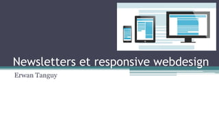 Newsletters et responsive webdesign
Erwan Tanguy
 