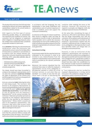 contractor while notifying the errors to the
employer. However, the contractor was
required to promptly and diligently notify the
employertopreventanylossofentitlement.
At the same time, considering the type of
contract (i.e. EPC) and its main feature, namely
that the design responsibility rests with the
contractor, the acceptance and endorsement of
the design documentation provided by the
employer's representative implied that the
contractor undertook all risks in respect of any
errors, ambiguities or discrepancies that it could
have identiﬁed within such design later on
duringtheconstructionprocess.
However, in case an instruction of the
employer's representative was necessary in
ordertoclarifythenotiﬁederrors,ambiguitiesor
discrepanciesandthesaidinstructionthatwould
have changed the form, speciﬁcation, quality or
quantity of the works, the following provisions
should have been taken into consideration by
the contractor in order to prove its entitlement
to the adjustment of the completion date and/or
contractprice:
· “Such deﬁciencies shall be clariﬁed by
Employer's Representative in writing, and by
Instruction if the clariﬁcation changes the form,
speciﬁcation,qualityorquantityoftheWork”.
In accordance with the foregoing, the only
interpretation is that timely notiﬁcations and
substantiations were of outmost importance in
order to establish, prove and support the
contractor'sentitlements.
A contractor on this type of contract would have
been bound to diligently notify and keep all
contemporary records in order to demonstrate
merits-causation and to submit the necessary
substantiation for each of the notiﬁed events, in
ordertofacilitateapossibleacceptancefromthe
employer'srepresentativeofcontractor'sclaims
atanygiventime.
Instructionsinwriting
As previously stated, the ﬁrst step that had to be
undertaken by the contractor in order to be
entitled to any indemniﬁcation from the
employer's representative was to submit proper
notice as provided by the relevant contractual
provisions.
Moreover, the contract stipulated that the
contractor had a duty to notify the employer's
representative “of any errors, ambiguities or
discrepancies, between or within any of the
Contract sections, as and when they are
identiﬁed”. It is worthy of note that this sub-
clause itself is not per se time-barring the
Thesituationbecomesevenmoreintricatewhen
analysing the relevant sub-clauses regarding the
substantiation related to the served notices in
accordancewiththecontract.
With regard to the ﬁrst type of notices
addressing possible delays, no substantiation
was required by the conditions of contract. The
contractor had the obligation to implement
either mitigation or expediting measures unless
the notiﬁed event would have been considered
asapossiblevariationorclaimevent.
As to Variations, following the abovementioned
notiﬁcations, when the Contractor had
submitted the correct notice for the likely eﬀect
of instructions on variations in cost and time, in
accordance with the related relevant sub-
clauses,thecontractorshouldhaveprovidedthe
following within sixty (60) calendar days of
noticebeingissued:
- fulldetailsofanyadditionalpayment,
- estimatesoffuturepossibleeﬀects,
- direct cost and /or impact on agreed time
schedule-programme.
The details should have been forwarded in
writing to the employer's representative; and if
not done the contractor would have forfeited
any rights of adjustment of the contract price
andtheprogrammeofworkasaconsequenceof
suchvariationtocontract(VTC).
As to any contractual claim, following the notice
of claim being issued, “the Contractor shall
forward to the Employer's Representative an
account, giving detailed particulars of the amount
and basis of the claim”, within twenty-eight (28)
calendar days of such notice, “or such other time
as may be agreed with the Employer's
Representative”. As the contract provides, the
Contractor “shall send such further particulars as
requested by the Employer's Representative
within the time speciﬁed by the Employer's
Representative.” Where interim accounts are
sent to the employer's representative, “the
Contractor shall send a ﬁnal account within
twenty-eight (28) calendar days of the end of the
eﬀectsresultingfromtheevent”.
In addition, the contract speciﬁed that in the
event that the contractor failed to comply with
the provision of this sub-clause, “the Contractor
shallnotbeentitledtoanyadditionalpayment”.
3
Issue 14, April 2018
 