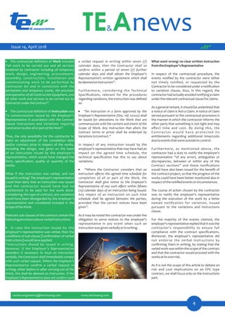What went wrong: no clear written instruction
fromtheEmployer'sRepresentative
In respect of the contractual procedure, the
events notiﬁed by the contractor were either
not timely notiﬁed, or requested by the
Contractor to be considered under a notiﬁcation
to variation clause, thus, in this regard, the
contractorhadactuallyavoidednotifyingaclaim
undertherelevantcontractualclauseforclaims.
As a general remark, it should be underlined that
a notice of claim is Not a Claim. A notice of claim
served pursuant to the contractual provisions is
the manner in which the contractor informs the
other party that something is not right and may
aﬀect time and cost. By doing this, the
Contractor would have protected its
entitlements regarding additional time/costs
duetoeventsthatwereoutsideitscontrol.
Furthermore, as mentioned above, the
contractor had a duty to notify the employer's
representative “of any errors, ambiguities or
discrepancies, between or within any of the
Contract sections” and these notiﬁcations
would have also been issued for the beneﬁt of
the contract-project, so that the progress of the
works could have been better monitored also in
respectofthenotiﬁedeventsorcircumstances.
The course of action chosen by the contractor
was to notify the employer's representative
during the execution of the work by a letter
named notiﬁcation for variation, issued
pursuant to the variations and instructions
clause.
For the majority of the events claimed, the
employer'srepresentativerepliedthatitwasthe
contractor's responsibility to ensure full
compliance with the contract speciﬁcations.
Moreover, the employer's representative did
not endorse the verbal instructions by
conﬁrming them in writing, by stating that the
variedworkwaswithinthescopeofthecontract
and that the contractor would proceed with the
worksatitsownrisk.
As it is not the scope of this article to debate on
risk and cost implications on an EPC type
contract, we shall focus only on the instructions
part.
· The contractual deﬁnition of Work included
“all work to be carried out and all services
rendered by Contractor including all temporary
work, design, engineering, procurement,
assembly, construction, installation and
commissioning work to be performed by
Contractor for and in connection with the
permanent and temporary works, the provision
and operation of all Construction Equipment, and
all other work and services to be carried out by
ContractorundertheContract”.
· The contractual deﬁnition of Instruction was
“a communication issued by the Employer's
Representative in accordance with the Contract
Clause Instructions and Variations requiring
ContractortoalterallorpartoftheWork”.
Thus, the only possibility for the contractor to
claim an adjustment of the completion date
and/or contract price in respect of the works,
including the design, was given on the basis
of an instruction issued by the employer's
representative, which would have changed the
form, speciﬁcation, quality or quantity of the
works.
What if the Instruction was verbal, and not
issued in writing? The employer's representative
could then deny that an instruction was issued
and the contractor would have had no
entitlement to be paid for the work done.
Considering the type of contract, any variations
could have been disregarded by the employer's
representative and considered included in the
ScopeoftheWork.
Relevant sub-clauses of the contract contain the
followingprovisionsaboutverbalinstructions:
· In case the Instruction issued by the
employer's representative was verbal, then the
conditions of sub-clause [Conﬁrmation of verbal
instructions]wouldhaveapplied:
“Instructions should be issued in writing.
However, if the Employer's Representative
considers it necessary to issue an Instruction
verbally, the Contractor shall immediately comply
with such verbal request. Where the Employer's
Representative conﬁrm a verbal request in
writing, either before or after carrying out of the
Work, this shall be deemed an Instruction. If the
Employer's Representative does not conﬁrm such
a verbal request in writing within seven (7)
calendar days, then the Contractor shall so
conﬁrm within a period of seven (7) further
calendar days and shall obtain the Employer's
Representative's written agreement which shall
bedeemedanInstruction”.
Furthermore, considering the Technical
Speciﬁcations, relevant for the procedures
regardingvariations,the instructionwas deﬁned
as:
· “An Instruction in a form approved by the
Employer's Representative (Doc. ref. xxxxx) shall
be issued for alterations to the Work that are
commensurate with the content and intent of the
Scope of Work. Any Instruction that alters the
Contract terms or prices shall be endorsed by
VariationstoContract.”
In respect of any Instruction issued by the
employer's representative that may have had an
impact on the agreed time schedule, the
technical speciﬁcation has this to say about
variations:
· “Where the Contractor considers that an
Instruction aﬀects the agreed time schedule for
completion of all or part of the Work, the
Contractor shall give notice to the Employer's
Representative of any such eﬀect within ﬁfteen
(15) calendar days of an Instruction being issued.
Any impact of an Instruction on such time
schedule shall be agreed between the parties,
provided that the correct notices have been
given”.
As it may be noted the contractor was under the
obligation to serve notices to the employer's
representative in any event when such an
instructionwasgivenverballyorinwriting.
4
Issue 14, April 2018
 