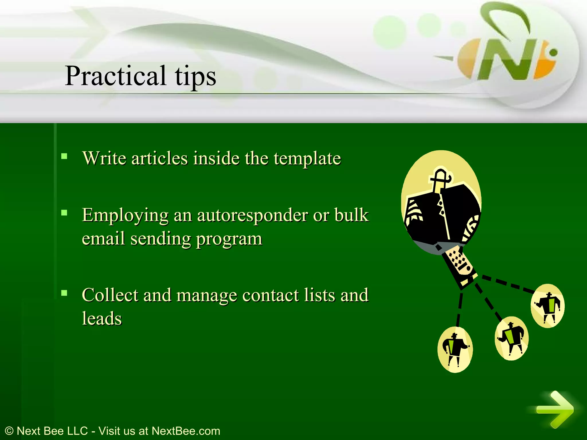 Write articles inside the template Employing an autoresponder or bulk email sending program  Collect and manage contact lists and leads  Practical tips 
