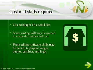 Can be bought for a small fee  Some writing skill may be needed to create the articles and text  Photo editing software skills may be needed to prepare images, photos, graphics, and logos  Cost and skills required 