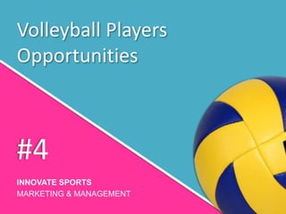 Volleyball Players
Opportunities
INNOVATE SPORTS
MARKETING & MANAGEMENT
#4
 