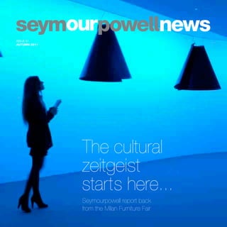 ISSUE 01
AUTUMN 2011




              The cultural
              zeitgeist
              starts here...
              Seymourpowell report back
              from the Milan Furniture Fair
 