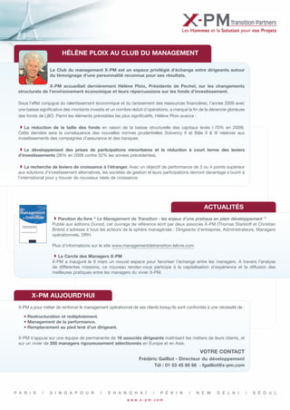 HÉLÈNE PLOIX AU CLUB DU MANAGEMENT

                 Le Club du management X-PM est un espace privilégié d'échange entre dirigeants autour
                 du témoignage d'une personnalité reconnue pour ses résultats.

                X-PM accueillait dernièrement Hélène Ploix, Présidente de Pechel, sur les changements
 structurels de l’environnement économique et leurs répercussions sur les fonds d’investissement.

 Sous l’effet conjugué du ralentissement économique et du tarissement des ressources financières, l’année 2009 avec
 une baisse significative des montants investis et un nombre réduit d’opérations, a marqué la fin de la décennie glorieuse
 des fonds de LBO. Parmi les éléments prévisibles les plus significatifs, Hélène Ploix avance :

 4La    réduction de la taille des fonds en raison de la baisse structurelle des capitaux levés (-70% en 2009).
 Cette dernière sera la conséquence des nouvelles normes prudentielles Solvency II et Bâle II & III relatives aux
 investissements des compagnies d’assurance et des banques.

 4Le   développement des prises de participations minoritaires et la réduction à court terme des leviers
 d’investissements (36% en 2009 contre 52% les années précédentes).

 4La recherche de leviers de croissance à l’étranger. Avec un objectif de performance de 3 ou 4 points supérieur
 aux solutions d’investissement alternatives, les sociétés de gestion et leurs participations devront davantage s’ouvrir à
 l’international pour y trouver de nouveaux relais de croissance.




                                                                                                    ACTUALITÉS
                   4Parution du livre “ Le Management de Transition : les enjeux d’une pratique en plein développement ”
                   Publié aux éditions Dunod, cet ouvrage de référence écrit par deux associés X-PM (Thomas Starkloff et Christian
                   Brière) s’adresse à tous les acteurs de la sphère managériale : Dirigeants d’entreprise, Administrateurs, Managers
                   opérationnels, DRH.

                   Plus d’informations sur le site www.managementdetransition-lelivre.com

                   4Le Cercle des Managers X-PM
                   X-PM a inauguré le 9 mars un nouvel espace pour favoriser l’échange entre les managers. A travers l’analyse
                   de différentes missions, ce nouveau rendez-vous participe à la capitalisation d’expérience et la diffusion des
                   meilleures pratiques entre les managers du vivier X-PM.




        X-PM AUJOURD’HUI
 X-PM a pour métier de renforcer le management opérationnel de ses clients lorsqu’ils sont confrontés à une nécessité de :

    • Restructuration et redéploiement.
    • Management de la performance.
    • Remplacement au pied levé d’un dirigeant.

 X-PM s’appuie sur une équipe de permanente de 16 associés dirigeants maîtrisant les métiers de leurs clients, et
 sur un vivier de 350 managers rigoureusement sélectionnés en Europe et en Asie.
                                                                                                  VOTRE CONTACT
                                                                  Frédéric Gailliot - Directeur du développement
                                                                         Tél : 01 53 45 85 66 - fgailliot@x-pm.com




P A R I S        S I N G A P O U R              S H A N G H A Ï                P É K I N        N E W      D E L H I         S É O U L
                                                           w w w. x - p m . c o m
 
