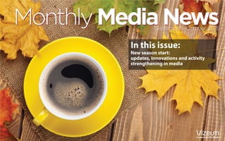 In this issue:
New season start:
updates, innovations and activity
strengthening in media
 