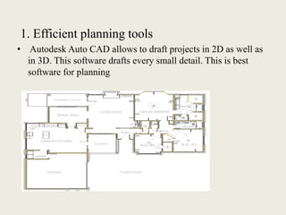 1. Efficient planning tools
• Autodesk Auto CAD allows to draft projects in 2D as well as
in 3D. This software drafts every small detail. This is best
software for planning
 