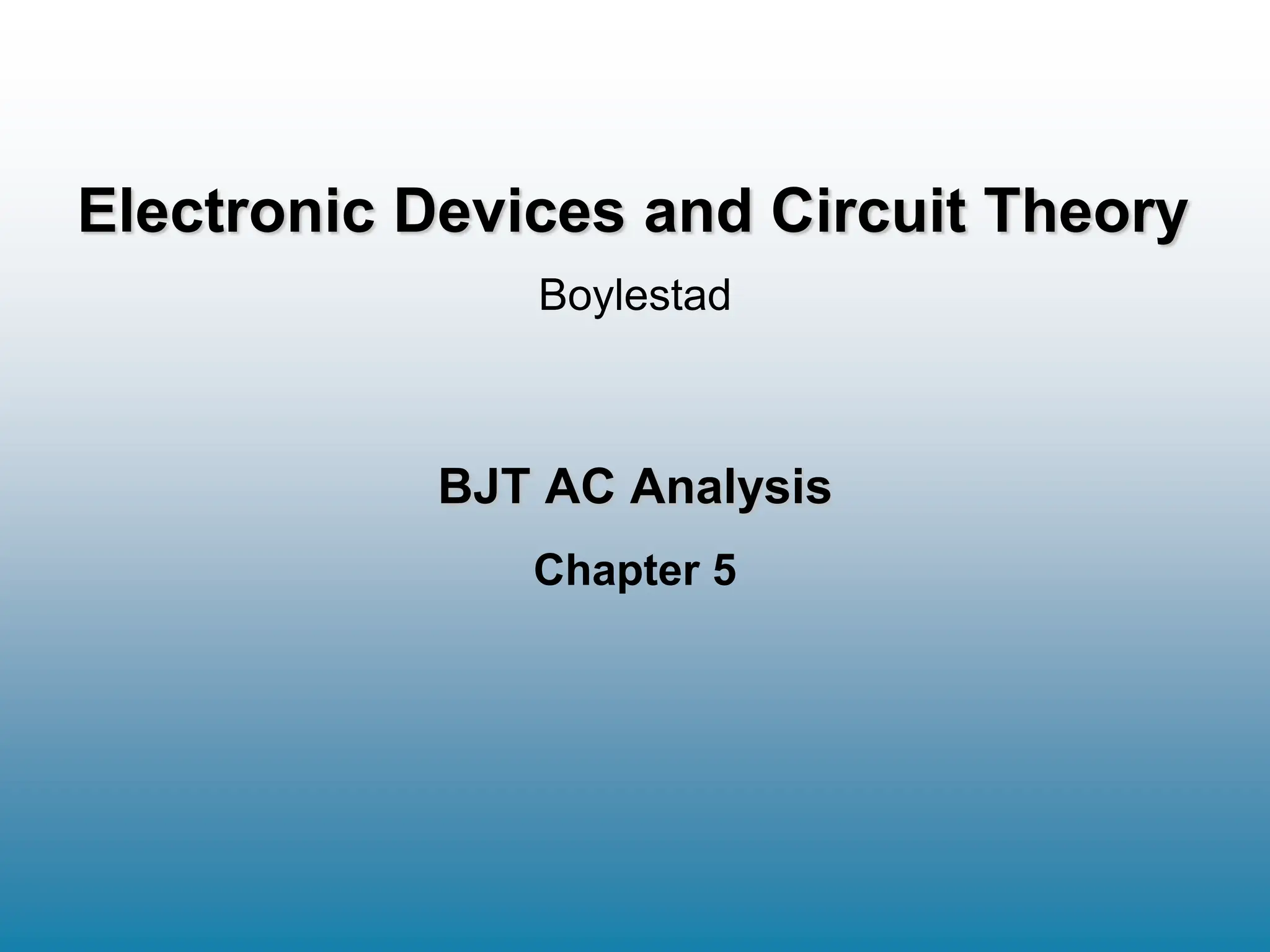 BJT AC Analysis
Chapter 5
Boylestad
Electronic Devices and Circuit Theory
 