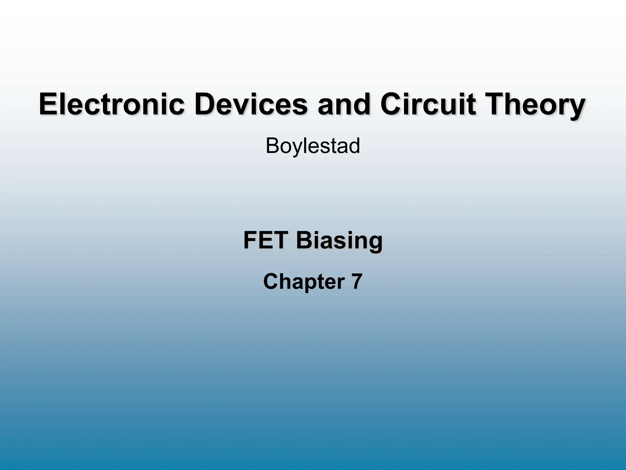 FET Biasing
Chapter 7
Boylestad
Electronic Devices and Circuit Theory
 