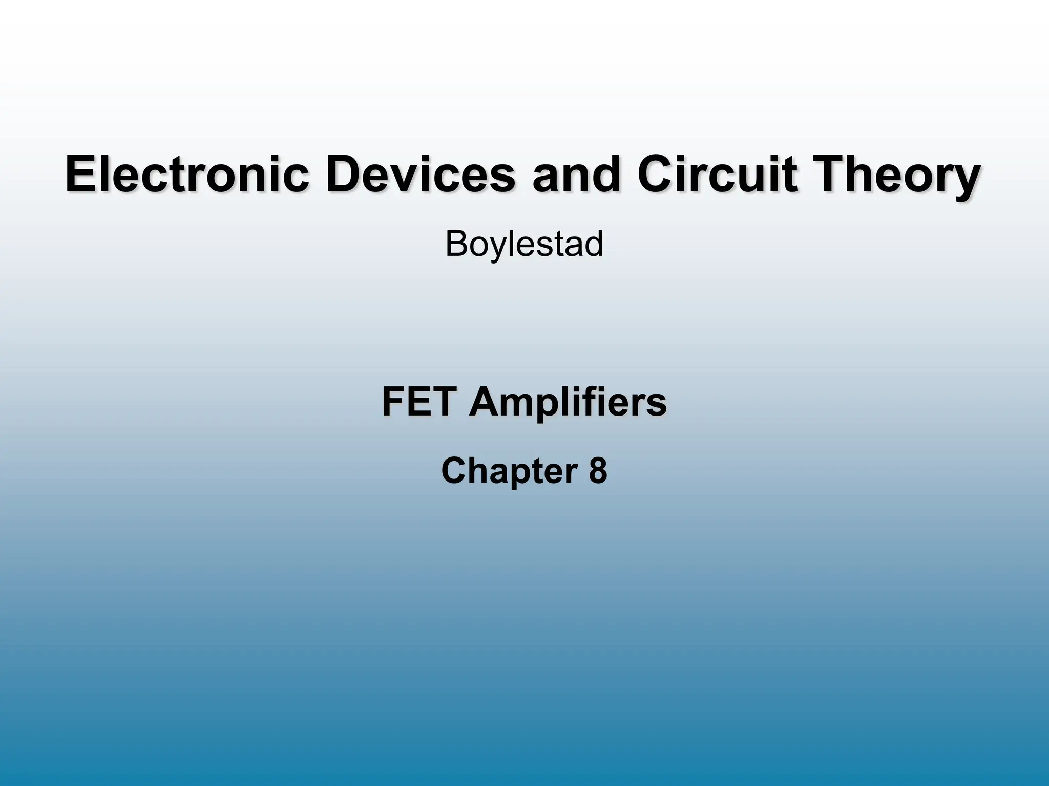 FET Amplifiers
Chapter 8
Boylestad
Electronic Devices and Circuit Theory
 