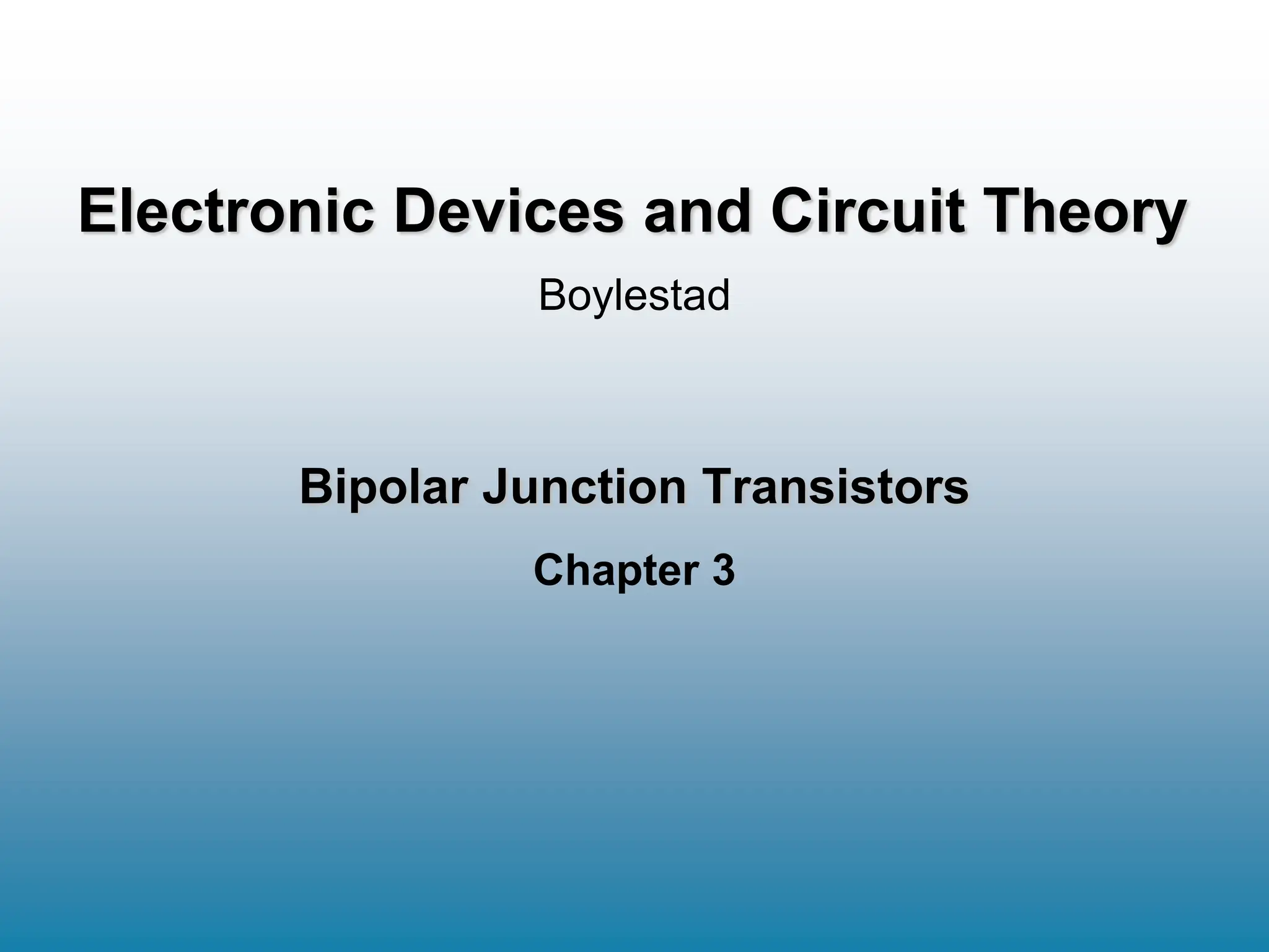 Bipolar Junction Transistors
Chapter 3
Boylestad
Electronic Devices and Circuit Theory
 