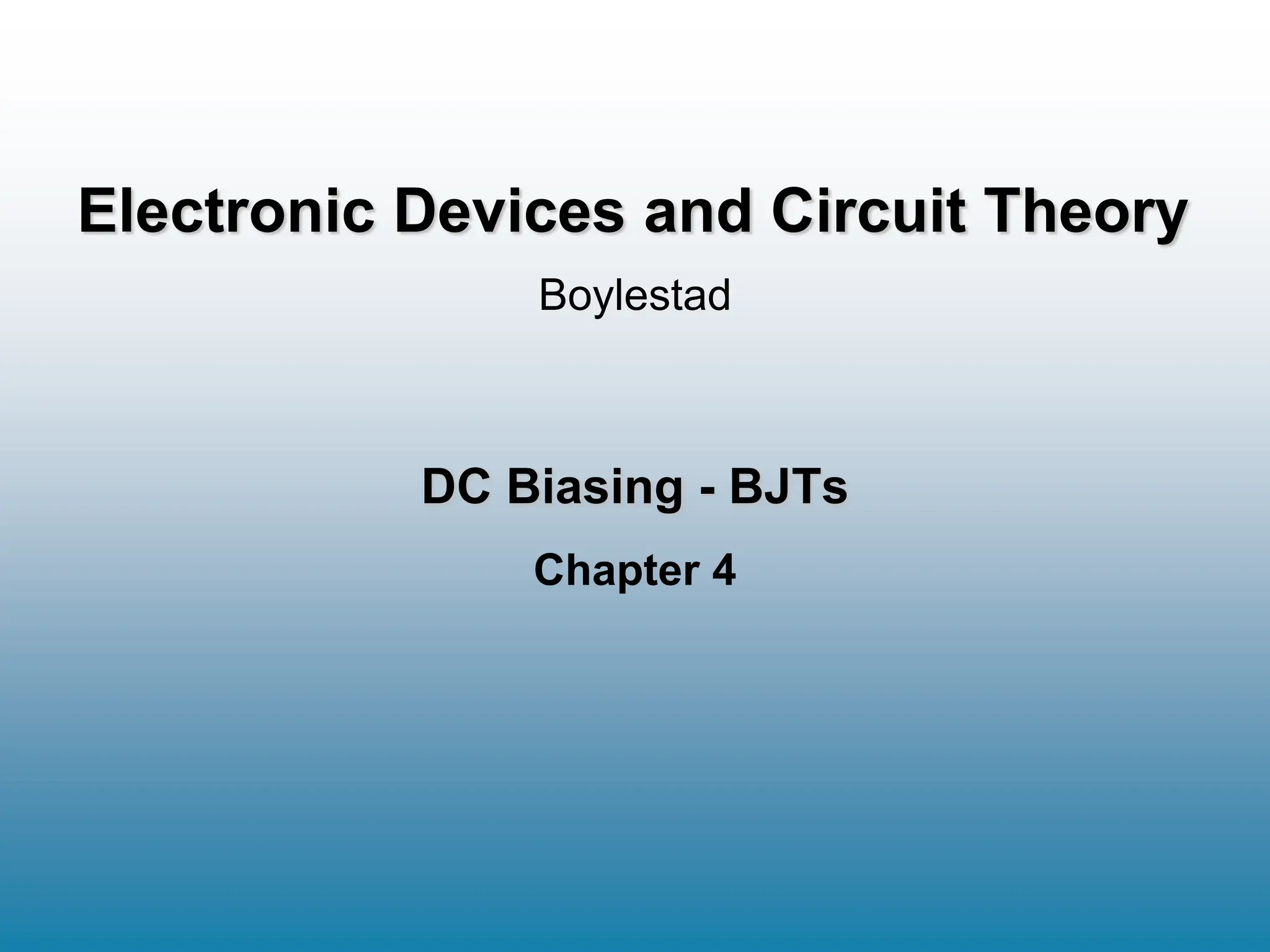 DC Biasing - BJTs
Chapter 4
Boylestad
Electronic Devices and Circuit Theory
 