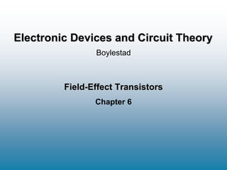 Field-Effect Transistors
Chapter 6
Boylestad
Electronic Devices and Circuit Theory
 