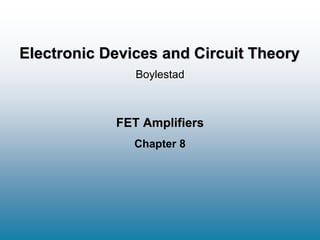 FET Amplifiers
Chapter 8
Boylestad
Electronic Devices and Circuit Theory
 