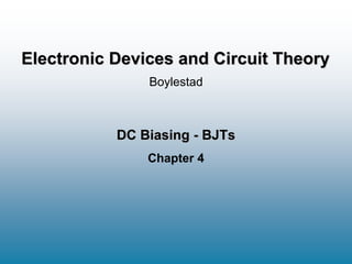 DC Biasing - BJTs
Chapter 4
Boylestad
Electronic Devices and Circuit Theory
 
