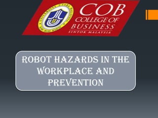 ROBOT HAZARDS IN THE
WORKPLACE AND
PREVENTION
 