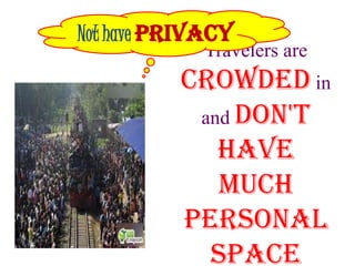 Not have PRIVACY
             Travelers are
          crowded in
           and don't
             have
             much
          personal
            space
 