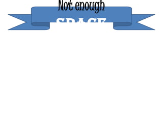 Not enough
SPACE
 