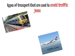 types of transport that are used to avoid traffic
                     jams
 