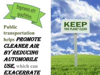 Public
transportation
helps promote
cleaner air
by reducing
automobile
use, which can
exacerbate
 