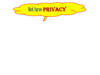 Not have PRIVACY
 