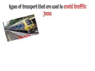 types of transport that are used to avoid traffic
                     jams
 