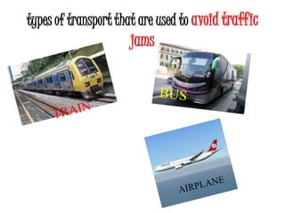 types of transport that are used to avoid traffic
                     jams
 