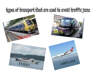 types of transport that are used to avoid traffic jams
 