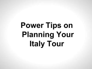 Power Tips on
Planning Your
Italy Tour

 