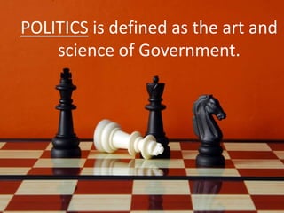 POLITICS is defined as the art and
science of Government.
 