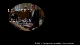 LAWYER’S
DELIEMA
A study of the asymmetrical realities in the court room
 