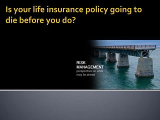 Is your life insurance policy going to die before you do?  