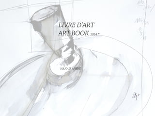 LIVRE D’ART
ART BOOK 2014 ®
NAJOUA ANENE
 