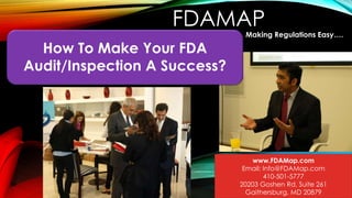 FDAMAP
Making Regulations Easy….
How To Make Your FDA
Audit/Inspection A Success?
www.FDAMap.com
Email: Info@FDAMap.com
410-501-5777
20203 Goshen Rd, Suite 261
Gaithersburg, MD 20879
 