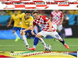 Watch Cameroon vs Croatia 18 June 2014 Live
 
