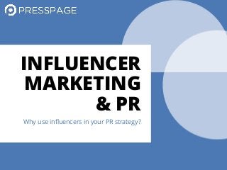 INFLUENCER
MARKETING
& PR
Why use influencers in your PR strategy?
 
