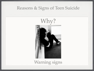 Reasons & Signs of Teen Suicide


           Why?




        Warning signs
 