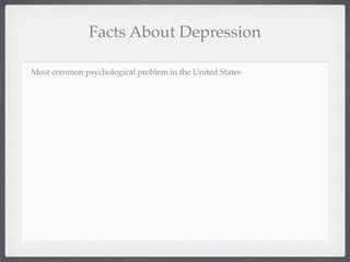 Facts About Depression

Most common psychological problem in the United States
 