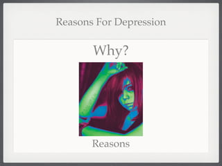 Reasons For Depression

       Why?




       Reasons
 