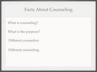 Facts About Counseling

What is counseling?

What is the purpose?

Different counselors

Different counseling
 